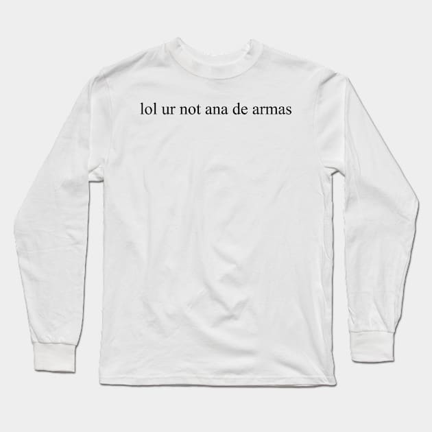 lol ur not ana de armas Long Sleeve T-Shirt by Sofieq